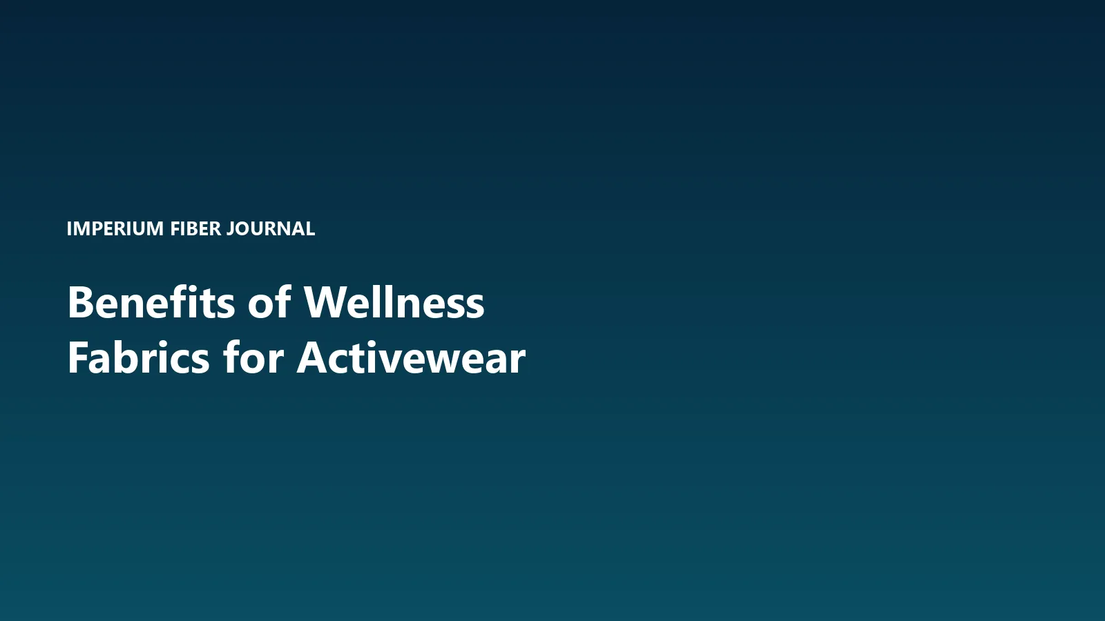 Imperium Fiber Journal title card reading 'Benefits of Wellness Fabrics for Activewear' in white type on a deep cyan gradient.