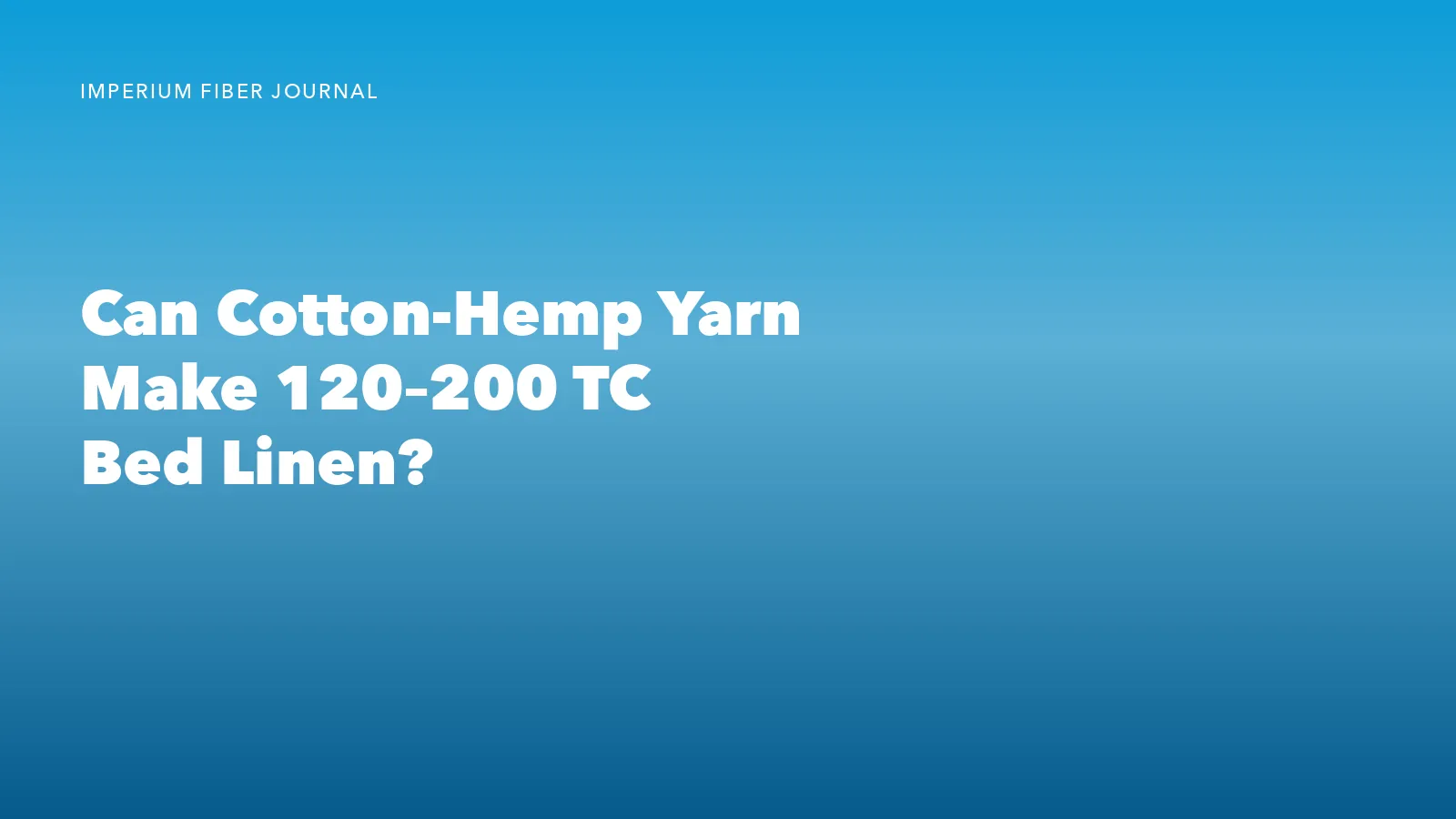 Imperium Fiber Journal title card reading 'Can Cotton-Hemp Yarn Make 120–200 TC Bed Linen?' in white type on a deep cyan gradient.