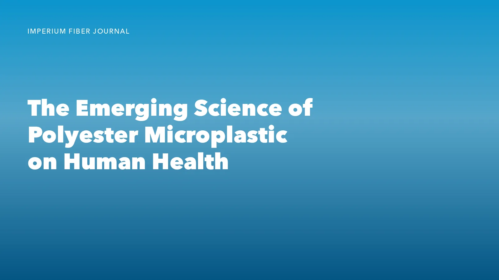 Imperium Fiber Journal title card reading 'The Emerging Science of Polyester Microplastic on Human Health' in white type on a deep cyan gradient.