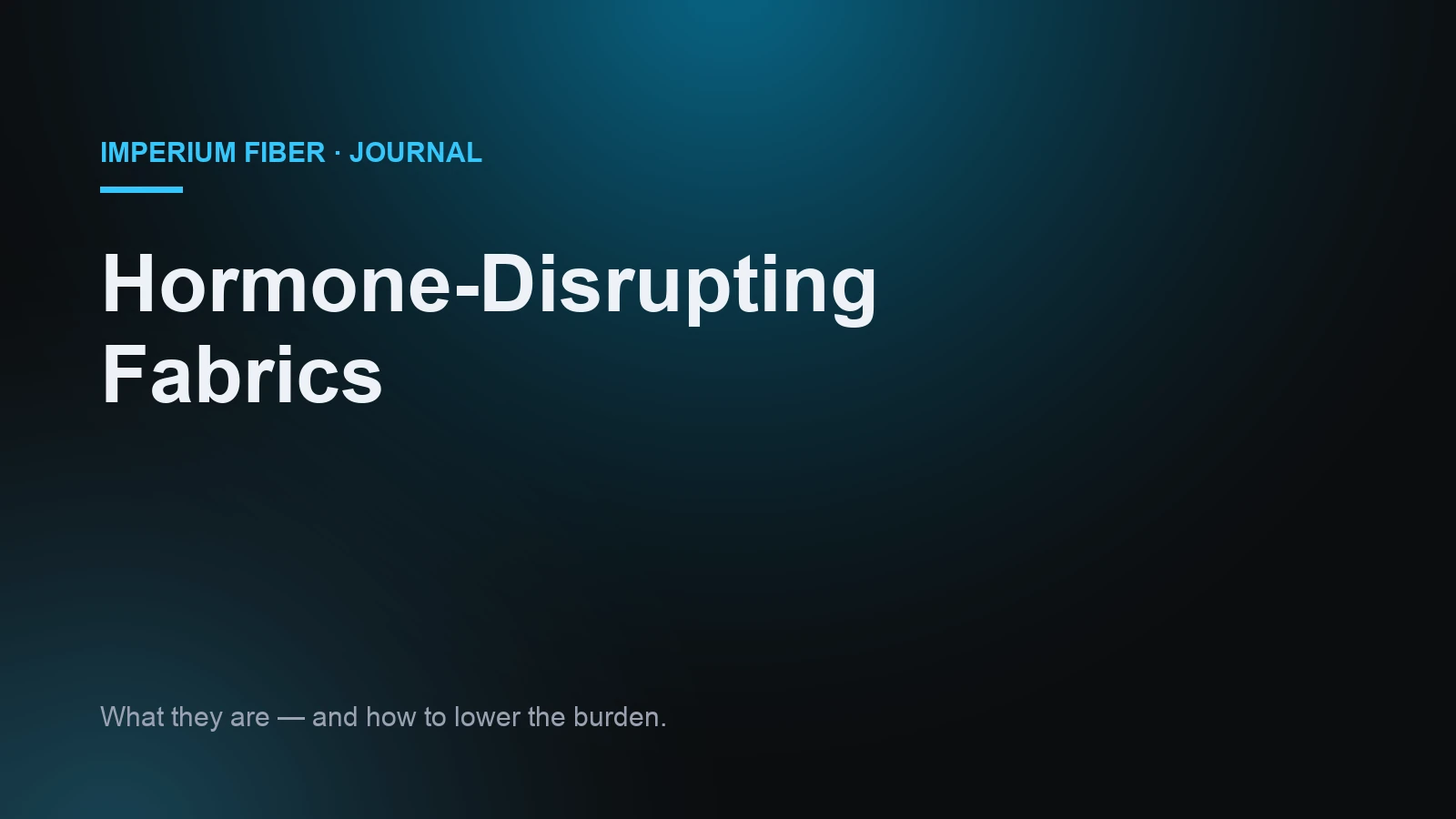 Imperium Fiber Journal title card reading 'Hormone-Disrupting Fabrics' in white type on a deep cyan gradient.