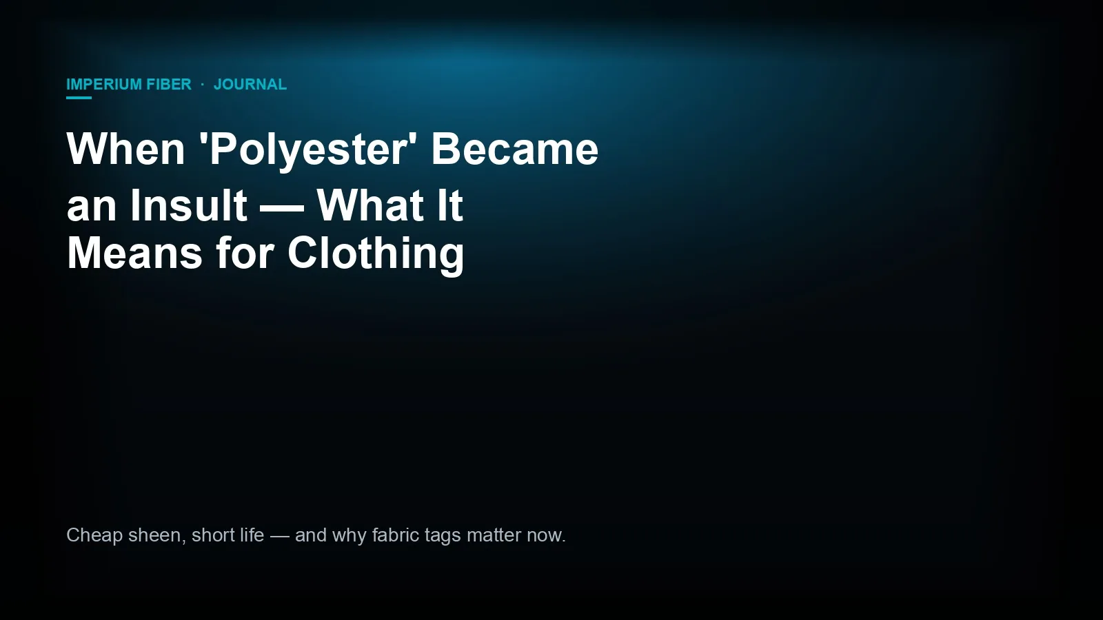 Imperium Fiber Journal title card reading "When 'Polyester' Became an Insult — What It Means for Clothing" in white type on a deep cyan gradient.