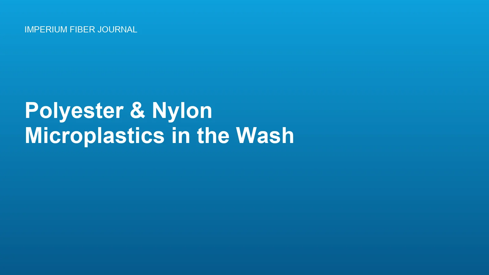 Imperium Fiber Journal title card reading 'Polyester and Nylon Microplastics in the Wash' in white type on a deep cyan gradient.
