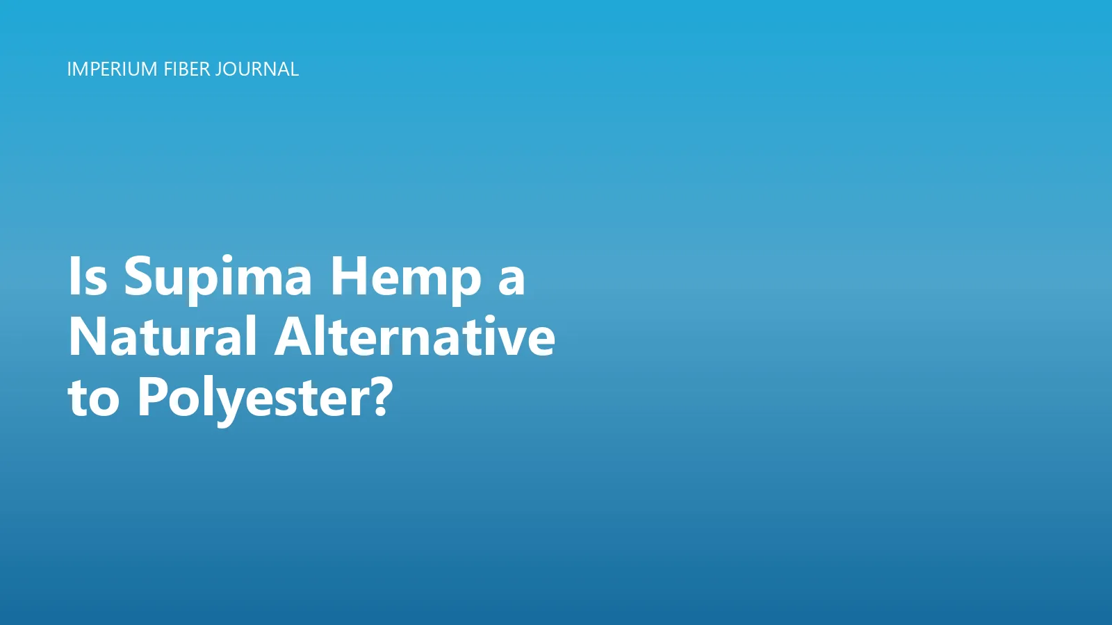 Imperium Fiber Journal title card reading 'Is Supima Hemp a Natural Alternative to Polyester?' in white type on a deep cyan gradient.