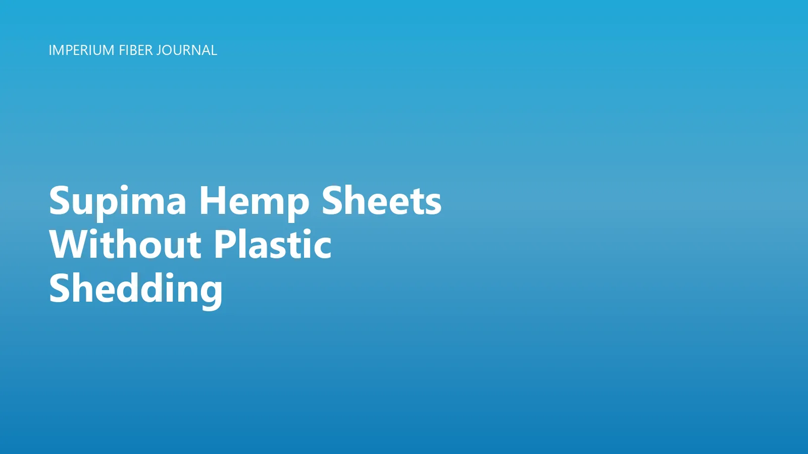 Imperium Fiber Journal title card reading 'Supima Hemp Sheets Without Plastic Shedding' in white type on a deep cyan gradient.