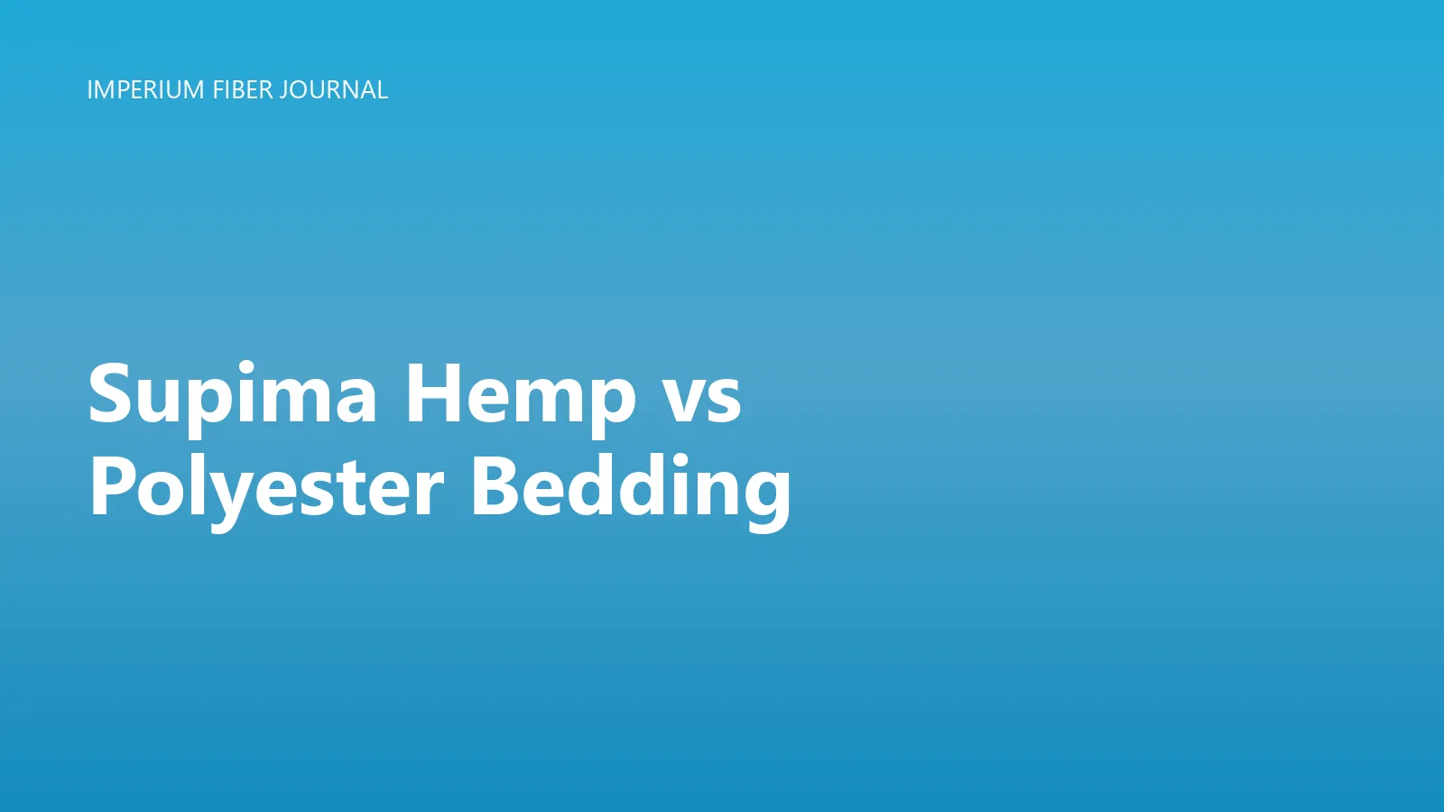 Imperium Fiber Journal title card reading 'Supima Hemp vs Polyester Bedding' in white type on a deep cyan gradient.