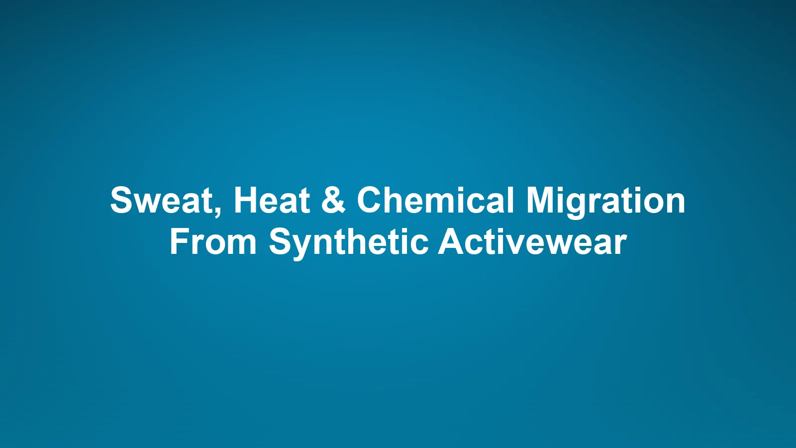 Imperium Fiber Journal title card reading 'Sweat, Heat & Chemical Migration From Synthetic Activewear' in white type on a deep cyan gradient.