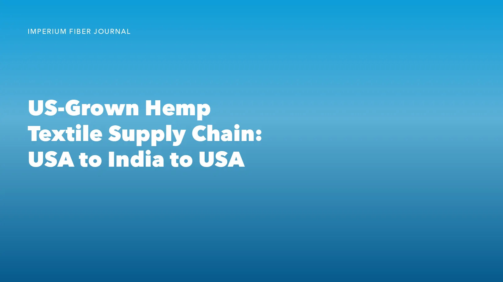 Imperium Fiber Journal title card reading 'US-Grown Hemp Textile Supply Chain: USA to India to USA' in white type on a deep cyan gradient.