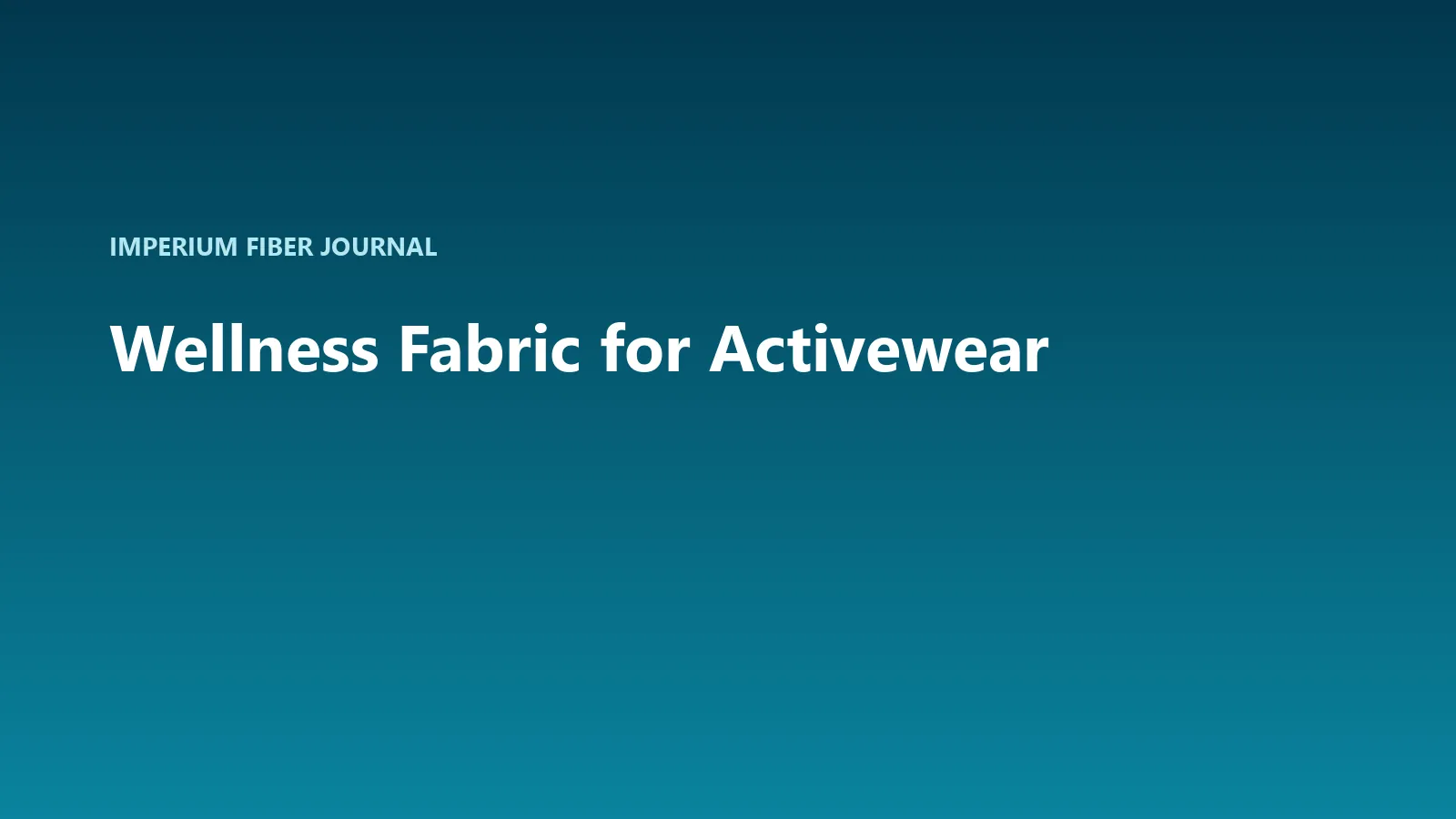 Imperium Fiber Journal title card reading 'Wellness Fabric for Activewear' in white type on a deep cyan gradient.
