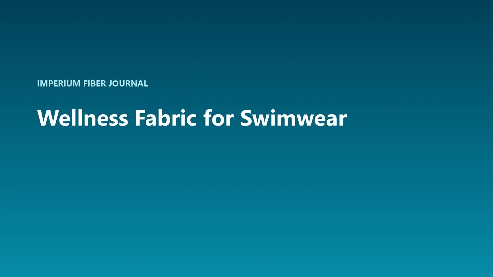 Imperium Fiber Journal title card reading 'Wellness Fabric for Swimwear' in white type on a deep cyan gradient.