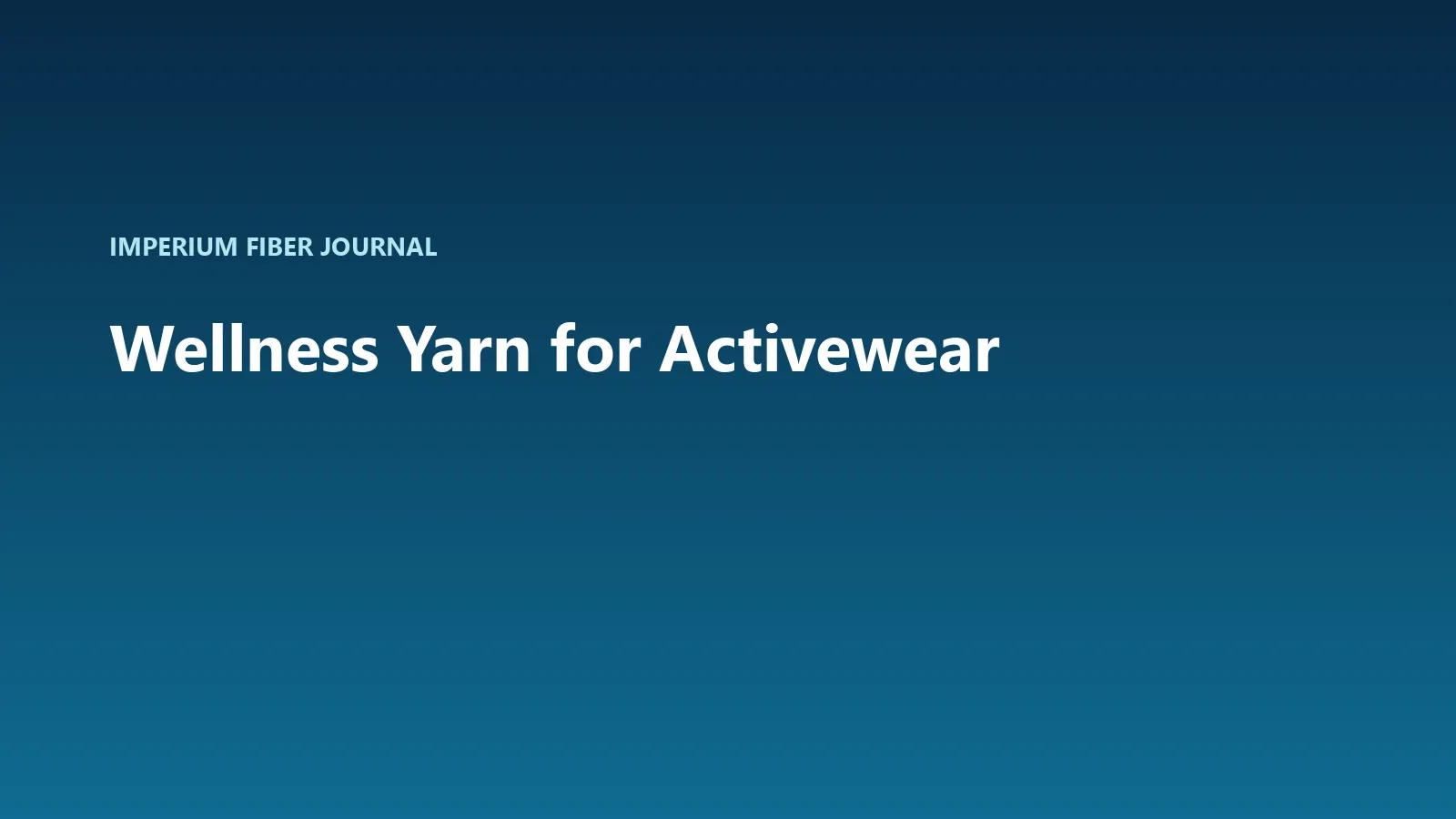 Imperium Fiber Journal title card reading 'Wellness Yarn for Activewear' in white type on a deep cyan gradient.