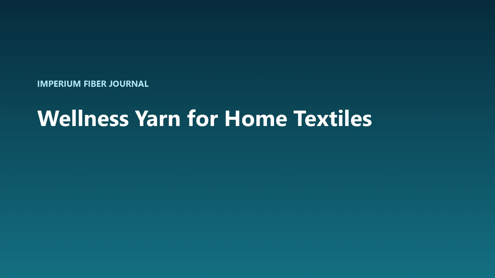 Imperium Fiber Journal title card reading 'Wellness Yarn for Home Textiles' in white type on a deep cyan gradient.