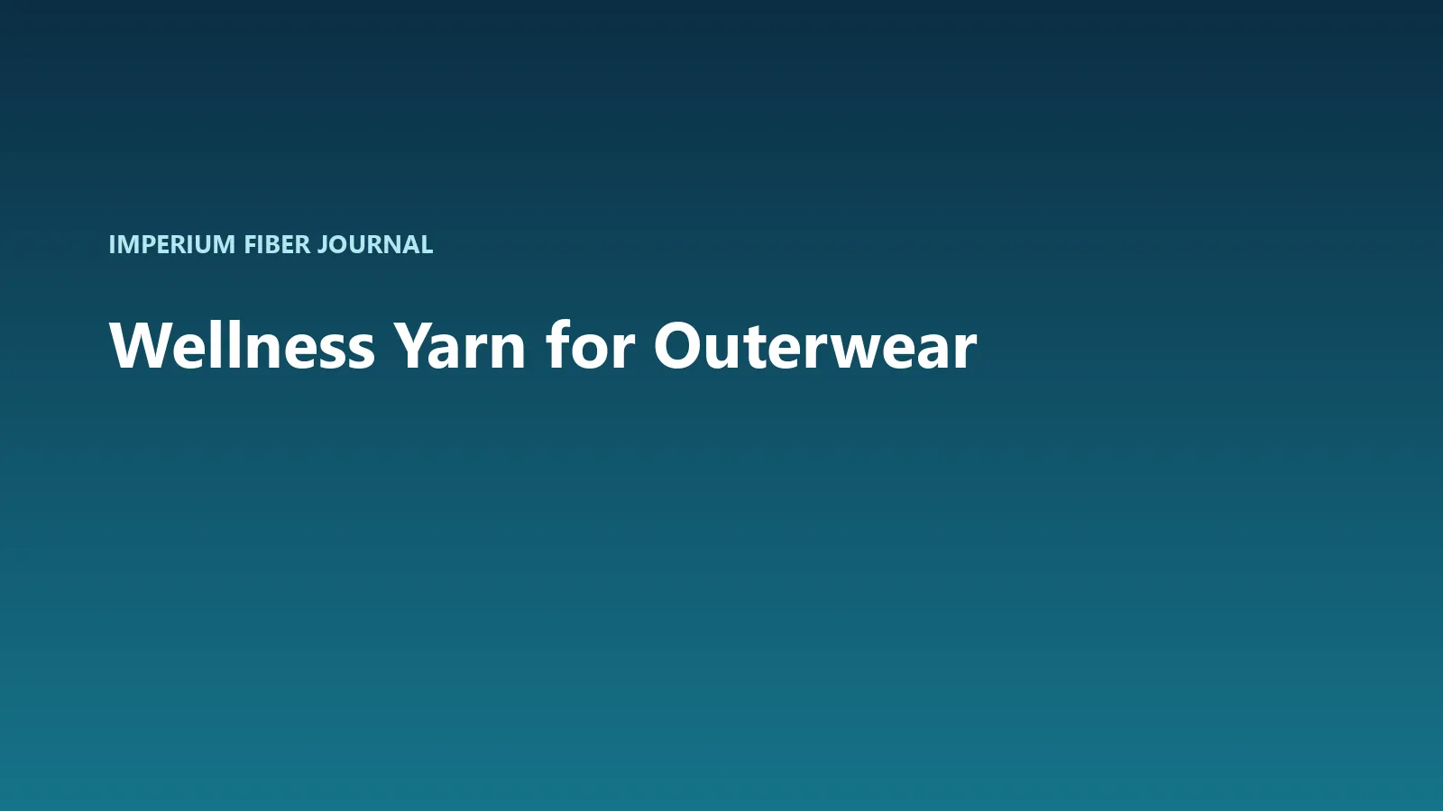 Imperium Fiber Journal title card reading 'Wellness Yarn for Outerwear' in white type on a deep cyan gradient.