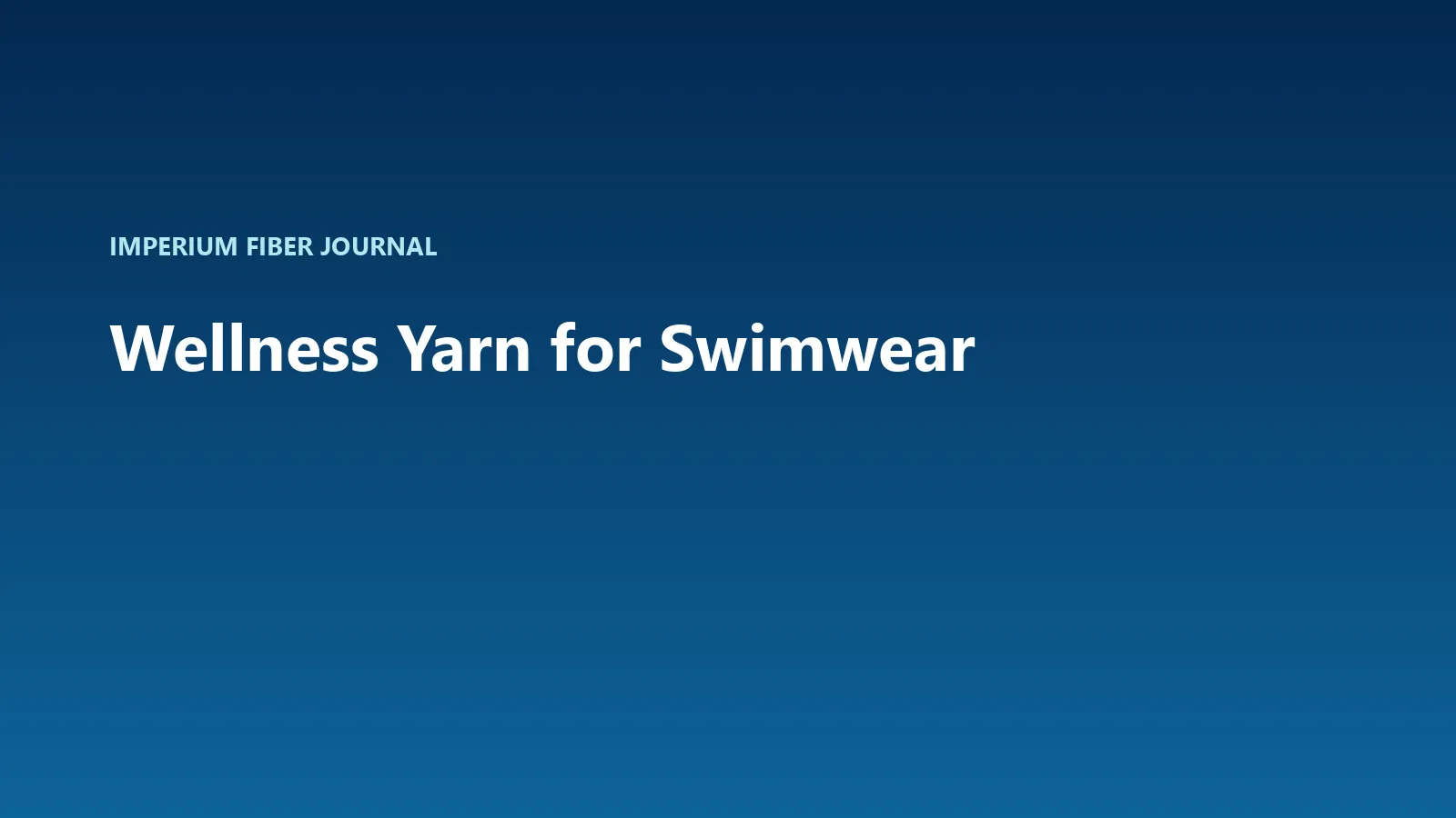 Imperium Fiber Journal title card reading 'Wellness Yarn for Swimwear' in white type on a deep cyan gradient.