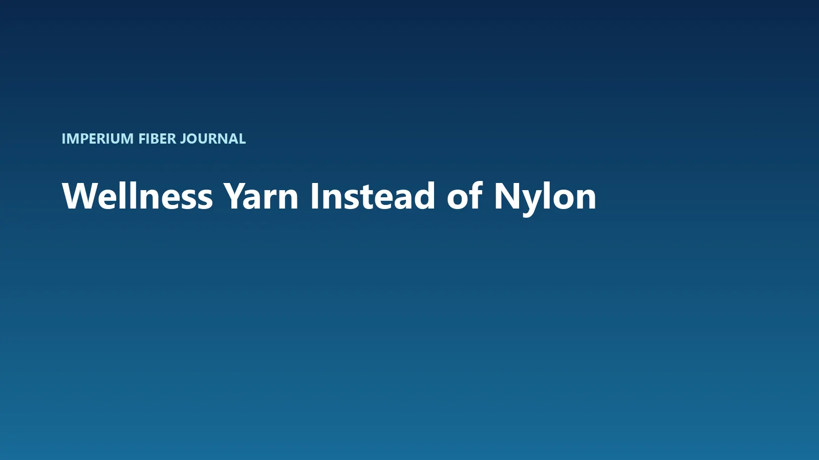 Imperium Fiber Journal title card reading 'Wellness Yarn Instead of Nylon' in white type on a deep cyan gradient.