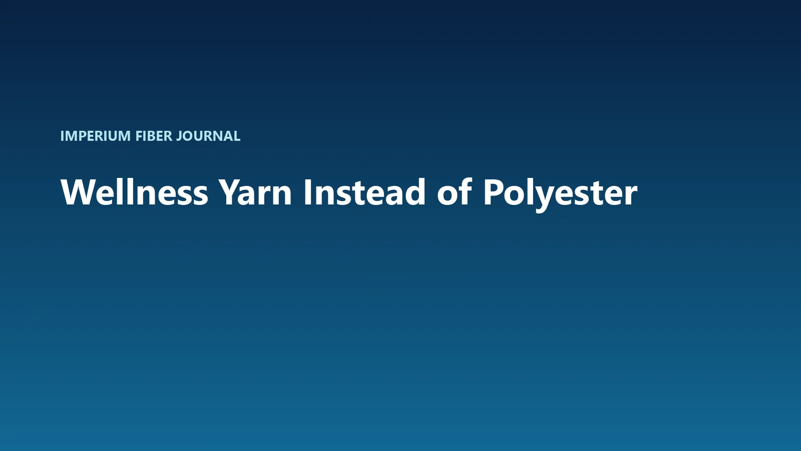 Imperium Fiber Journal title card reading 'Wellness Yarn Instead of Polyester' in white type on a deep cyan gradient.