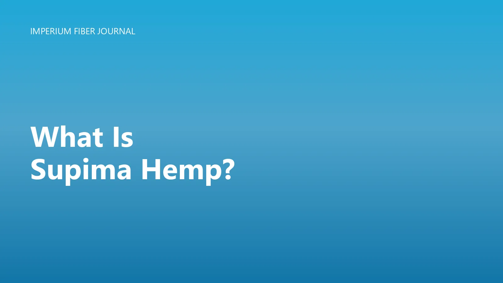 Imperium Fiber Journal title card reading 'What Is Supima Hemp?' in white type on a deep cyan gradient.