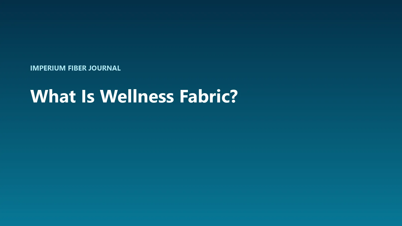 Imperium Fiber Journal title card reading 'What Is Wellness Fabric?' in white type on a deep cyan gradient.