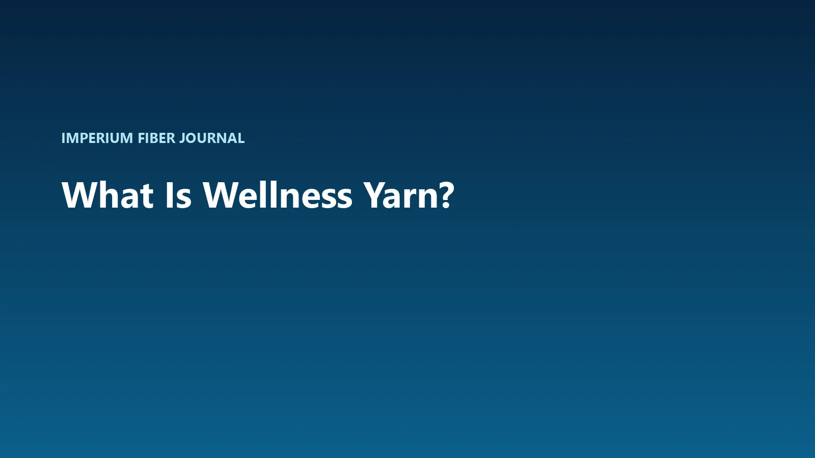 Imperium Fiber Journal title card reading 'What Is Wellness Yarn?' in white type on a deep cyan gradient.
